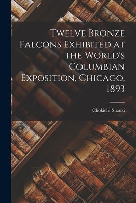 Twelve Bronze Falcons Exhibited at the World's Columbian Exposition, Chicago, 1893 by Suzuki, Chokichi
