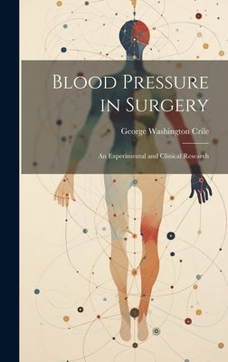 Blood Pressure in Surgery; an Experimental and Clinical Research by Crile, George Washington