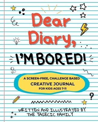 Dear Diary, I'm BORED! A Screen-Free Creative Journal for Kids Ages 7-11 by Family, The Yagecic