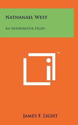 Nathanael West: An Interpretive Study by Light, James F.