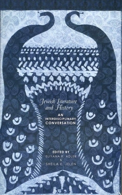Jewish Literature and History: An Interdisciplinary Conversation by Adler, Eliyana R.