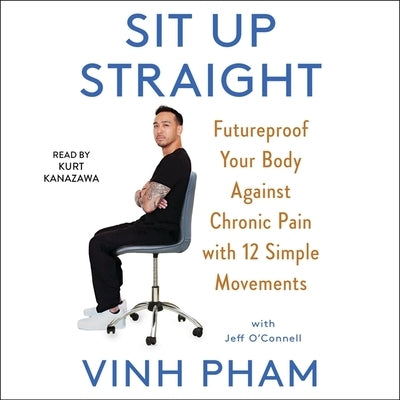 Sit Up Straight: Future-Proof Your Body Against Chronic Pain with 12 Simple Movements by Pham, Vinh
