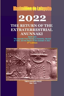 2022: The Return of the Extraterrestrial Anunnaki by De Lafayette, Maximillien