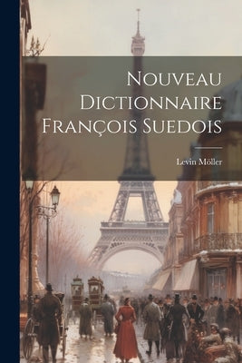Nouveau Dictionnaire François Suedois by Möller, Levin