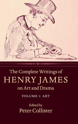 The Complete Writings of Henry James on Art and Drama: Volume 1, Art by James, Henry