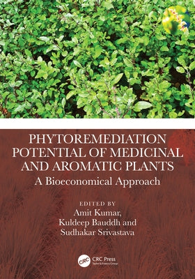 Phytoremediation Potential of Medicinal and Aromatic Plants: A Bioeconomical Approach by Kumar, Amit