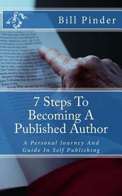 7 Steps To Becoming A Published Author: A Personal Journey And Guide In Self Publishing by Pinder, Bill