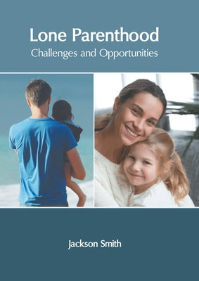 Lone Parenthood: Challenges and Opportunities by Smith, Jackson