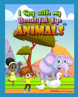 I Spy with my Beautiful Eye Animals by Captain, Stephanie M.