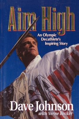 Aim High: An Olympic Decathlete's Inspiring Story by Johnson, Dave