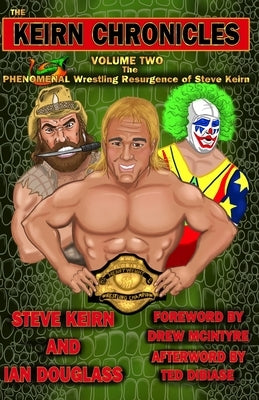 The Keirn Chronicles Volume 2: The Phenomenal Wrestling Resurgence of Steve Keirn by Douglass, Ian