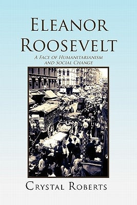 Eleanor Roosevelt: A Face of Humanitarianism and Social Change 1884-1962 by Roberts, Crystal
