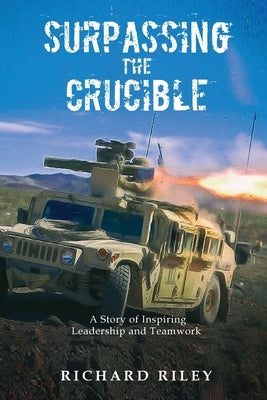 Surpassing the Crucible: A Story of Inspiring Leadership and Teamwork by Riley, Richard