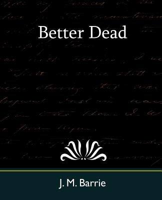 Better Dead by Barrie, James Matthew