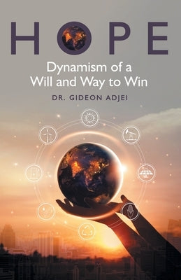 Hope: Dynamism of a Will and Way to Win by Adjei, Gideon