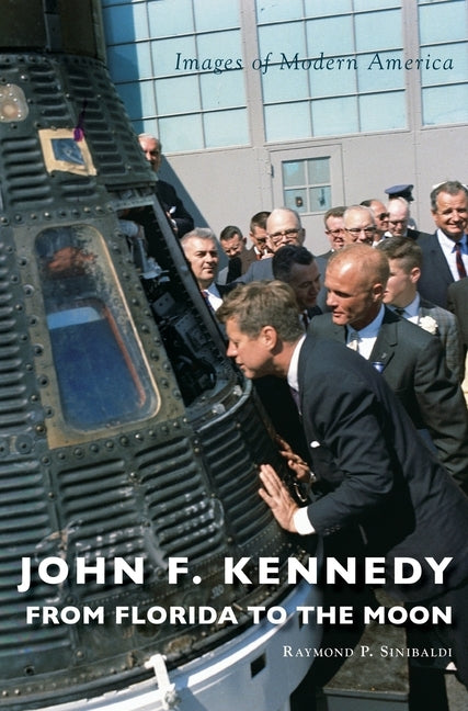 John F. Kennedy: From Florida to the Moon by Sinibaldi, Raymond P.