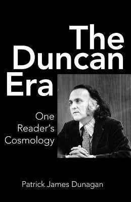 The Duncan Era: One Reader's Cosmology by Dunagan, Patrick James