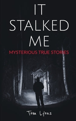 It Stalked Me: Mysterious True Stories by Lyons, Tom