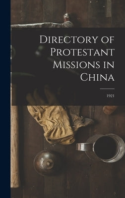 Directory of Protestant Missions in China; 1921 by Anonymous