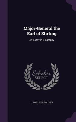 Major-General the Earl of Stirling: An Essay in Biography by Schumacher, Ludwig