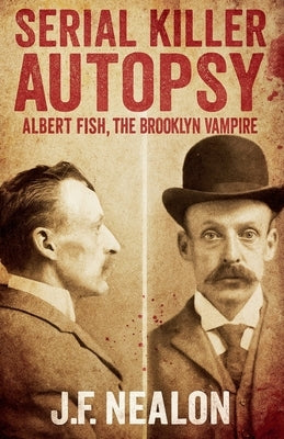 Serial Killer Autopsy: Albert Fish, The Brooklyn Vampire by Nealon, J. F.