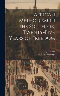 African Methodism in the South, or, Twenty-five Years of Freedom by Gaines, W. J. (Wesley John) 1840-1912