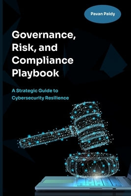 Governance, Risk and Compliance Playbook: A Strategic Guide to Cybersecurity Resilience by Paidy, Pavan