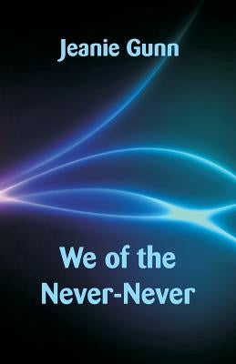 We of the Never-Never by Gunn, Jeanie