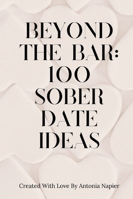 Beyond the Bar: 100 Sober Date Ideas by Napier, Antonia