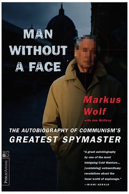 Man Without a Face: The Autobiography of Communism's Greatest Spymaster by Wolf, Markus