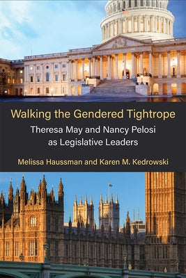 Walking the Gendered Tightrope: Theresa May and Nancy Pelosi as Legislative Leaders by Haussman, Melissa