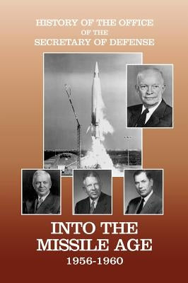 History of the Office of the Secretary of Defense, Volume IV: Into the Missile Age 1956-1960 by Watson, Robert J.