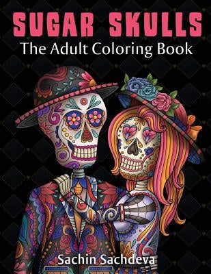 Sugar Skulls: The Adult Coloring Book by Sachdeva, Sachin