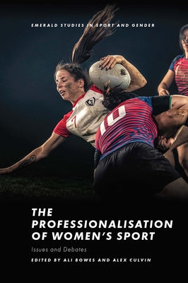 The Professionalisation of Women's Sport: Issues and Debates by Bowes, Ali