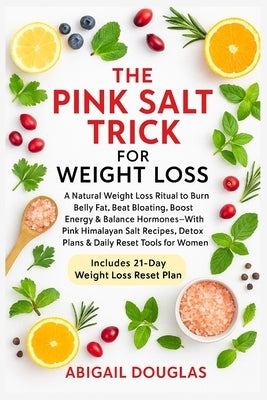 The Pink Salt Trick For Weight Loss: Natural Weight Loss Recipes & Mineral-Rich Rituals to Boost Metabolism, Eliminate Bloat, Reset Hormones & Revive by Douglas, Abigail