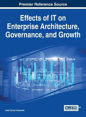 Effects of IT on Enterprise Architecture, Governance, and Growth by Cavalcanti, José Carlos