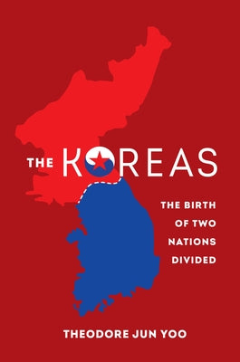 The Koreas: The Birth of Two Nations Divided by Yoo, Theodore Jun