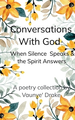 Conversations With God Where Silence Speaks and the Spirit Answers by Drake, Vaunye'