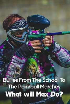 Bullies From The School To The Paintball Matches: What will Max Do?: Children'S Boys & Men Books by Dikens, Wesley