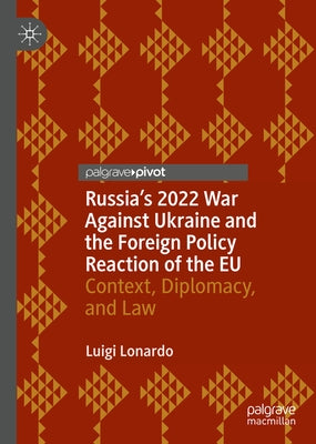 Russia's 2022 War Against Ukraine and the Foreign Policy Reaction of the Eu: Context, Diplomacy, and Law by Lonardo, Luigi