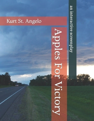 Apples For Victory: (an interactive screenplay) by St Angelo, Kurt