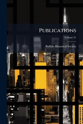 Publications; Volume 21 by Buffalo Historical Society