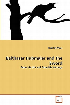 Balthasar Hubmaier and the Sword by Wiens, Rudolph