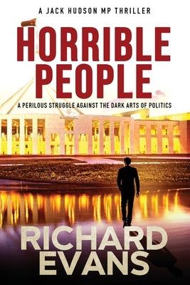 Horrible People: A perilous struggle against the dark arts of politics by Evans, Richard