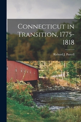 Connecticut in Transition, 1775-1818 by Purcell, Richard Joseph