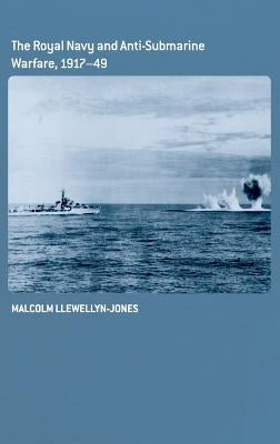 The Royal Navy and Anti-Submarine Warfare, 1917-49 by Llewellyn-Jones, Malcolm