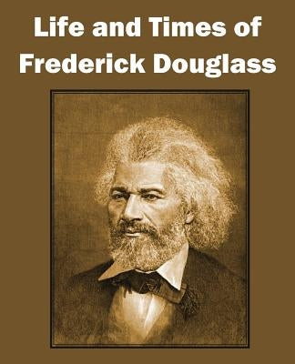 Life and Times of Frederick Douglass by Douglass, Frederick