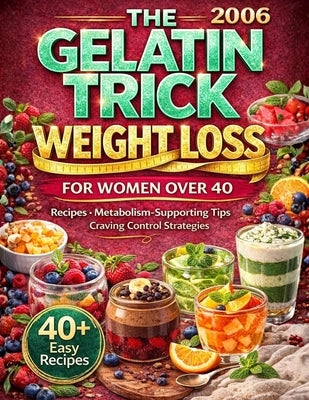 The Gelatin Trick Weight Loss For Women Over 40: Quick and Easy Gelatin Recipes to Crush Cravings, Feel Fuller Longer, and Support a Healthier Metabol by Walker, Julia J.