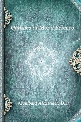 Outlines of Moral Science by Alexander, D. D. Archibald