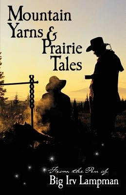 Mountain Yarns and Prairie Tales from the Pen of Big Irv Lampman by Lampman, Irv